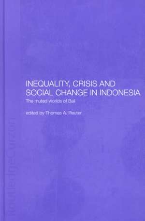 Inequality, Crisis and Social Change in Indonesia: The Muted Worlds of Bali de Thomas Reuter