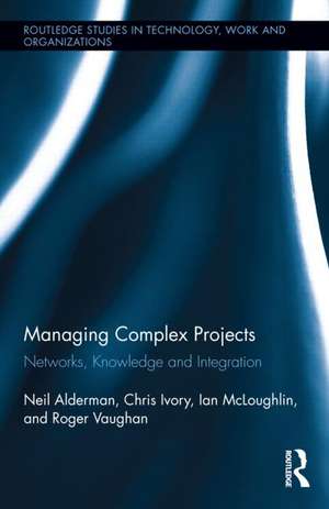 Managing Complex Projects: Networks, Knowledge and Integration de Neil Alderman