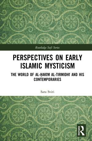 Perspectives on Early Islamic Mysticism: The World of al-Ḥakīm al-Tirmidhī and his Contemporaries de Sara Sviri