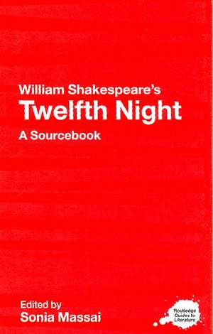 William Shakespeare's Twelfth Night: A Routledge Study Guide and Sourcebook de Sonia Massai