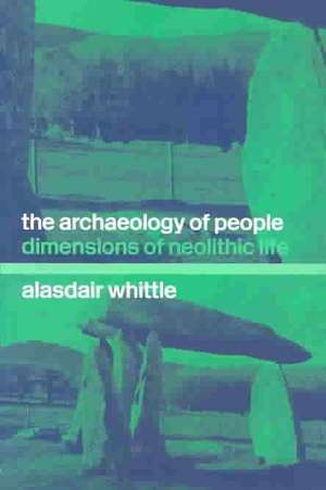 The Archaeology of People: Dimensions of Neolithic Life de Alisdair Whittle