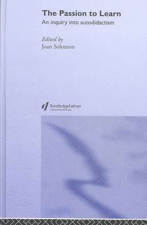 The Passion to Learn: An Inquiry into Autodidactism de Joan Solomon