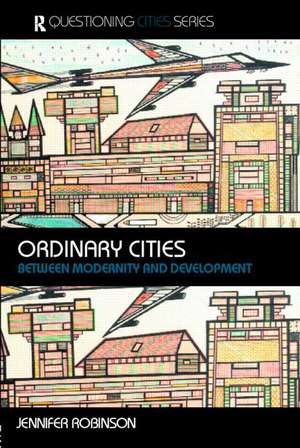 Ordinary Cities: Between Modernity and Development de Jennifer Robinson