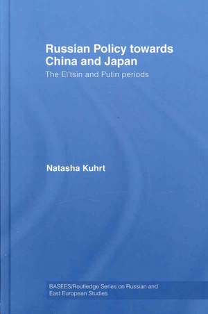 Russian Policy towards China and Japan: The El'tsin and Putin Periods de Natasha Kuhrt