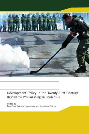 Development Policy in the Twenty-First Century: Beyond the Post-Washington Consensus de Ben Fine