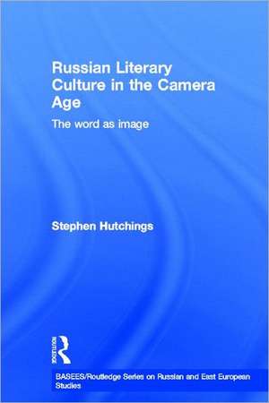 Russian Literary Culture in the Camera Age: The Word as Image de Stephen Hutchings