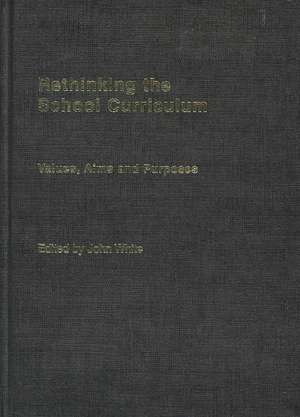 Rethinking the School Curriculum: Values, Aims and Purposes de John White