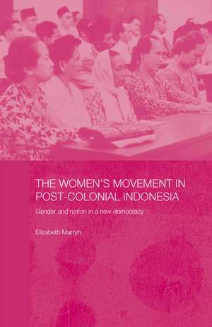 The Women's Movement in Postcolonial Indonesia: Gender and Nation in a New Democracy de Elizabeth Martyn