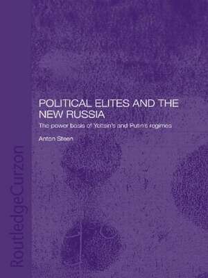 Political Elites and the New Russia: The Power Basis of Yeltsin's and Putin's Regimes de Anton Steen