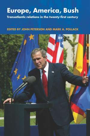 Europe, America, Bush: Transatlantic Relations in the Twenty-First Century de John Peterson