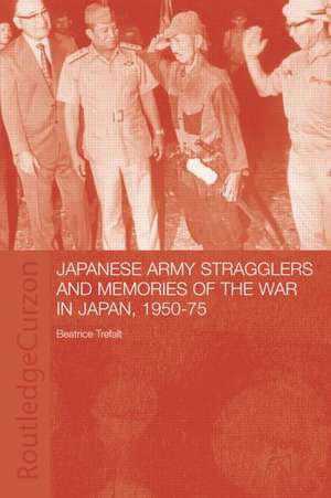 Japanese Army Stragglers and Memories of the War in Japan, 1950-75 de Beatrice Trefalt