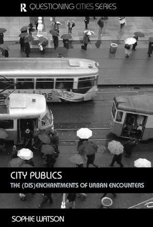 City Publics: The (Dis)enchantments of Urban Encounters de Sophie Watson