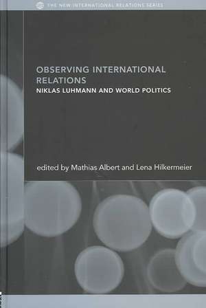 Observing International Relations: Niklas Luhmann and World Politics de Mathias Albert