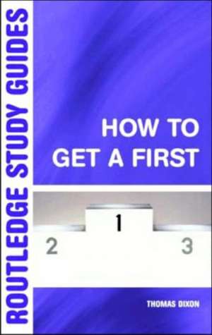 How to Get a First: The Essential Guide to Academic Success de Thomas Dixon