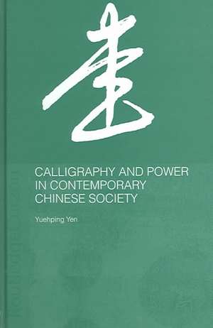 Calligraphy and Power in Contemporary Chinese Society de Yuehping Yen