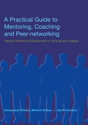 A Practical Guide to Mentoring, Coaching and Peer-networking: Teacher Professional Development in Schools and Colleges de Geoff Hampton