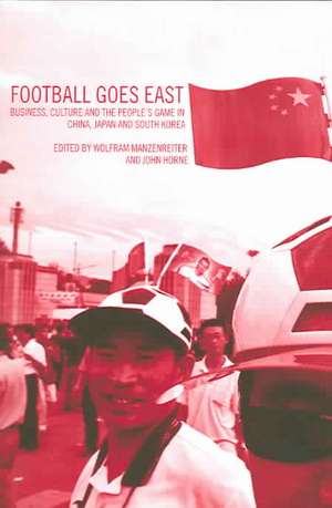 Football Goes East: Business, Culture and the People's Game in East Asia de John Horne