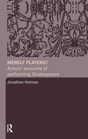 Merely Players?: Actors' Accounts of Performing Shakespeare de Jonathan Holmes