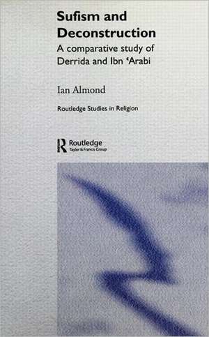 Sufism and Deconstruction: A Comparative Study of Derrida and Ibn 'Arabi de Ian Almond