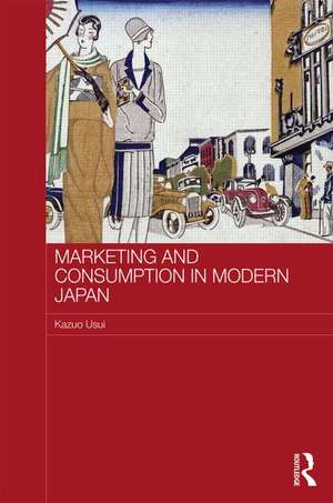 Marketing and Consumption in Modern Japan de Kazuo Usui