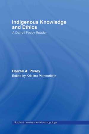 Indigenous Knowledge and Ethics: A Darrell Posey Reader de Darrell A. Posey