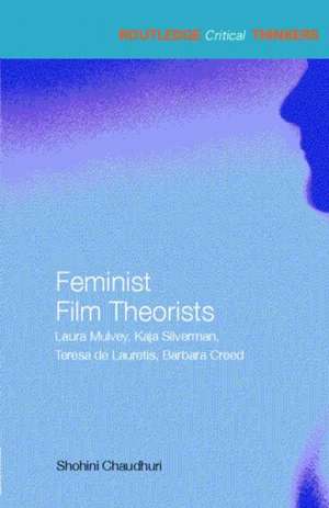 Feminist Film Theorists: Laura Mulvey, Kaja Silverman, Teresa de Lauretis, Barbara Creed de Shohini Chaudhuri