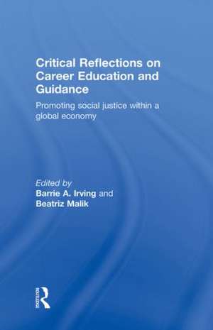 Critical Reflections on Career Education and Guidance: Promoting Social Justice within a Global Economy de Barrie A. Irving