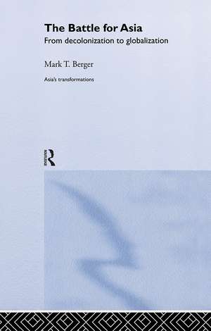 The Battle for Asia: From Decolonization to Globalization de Mark T. Berger