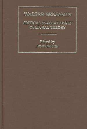 Walter Benjamin:Critical Evaluations 3V: Critical Evaluations in Cultural Theory de Peter Osborne