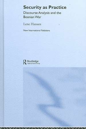 Security as Practice: Discourse Analysis and the Bosnian War de Lene Hansen