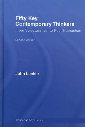 Fifty Key Contemporary Thinkers: From Structuralism to Post-Humanism de John Lechte