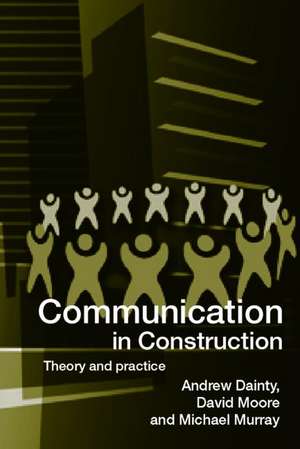 Communication in Construction: Theory and Practice de Andrew Dainty