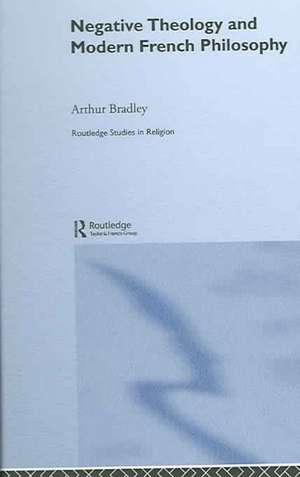 Negative Theology and Modern French Philosophy de Arthur Bradley