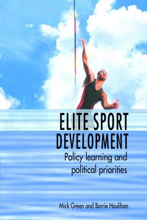 Elite Sport Development: Policy Learning and Political Priorities de Mick Green