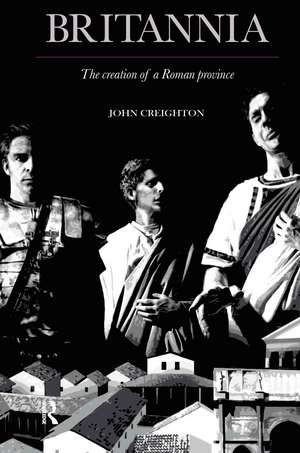 Britannia: The Creation of a Roman Province de John Creighton