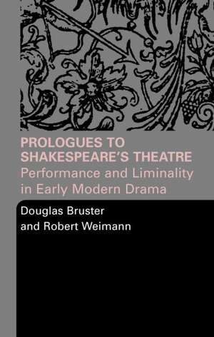 Prologues to Shakespeare's Theatre: Performance and Liminality in Early Modern Drama de Douglas Bruster