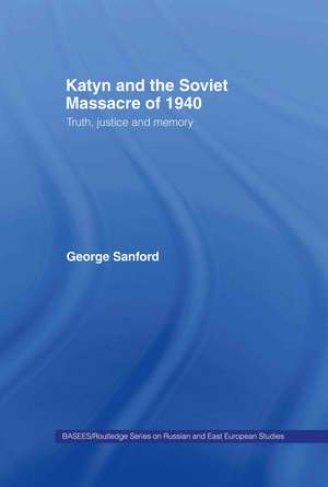 Katyn and the Soviet Massacre of 1940: Truth, Justice and Memory de George Sanford