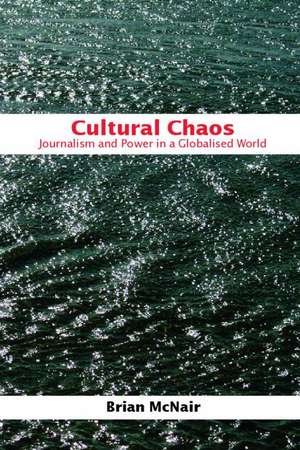 Cultural Chaos: Journalism and Power in a Globalised World de Brian McNair