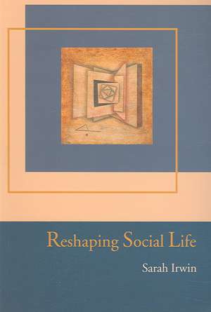 Reshaping Social Life de Sarah Irwin