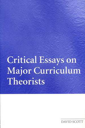 Critical Essays on Major Curriculum Theorists de David Scott