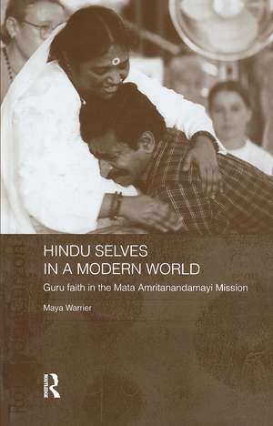 Hindu Selves in a Modern World: Guru Faith in the Mata Amritanandamayi Mission de Maya Warrier