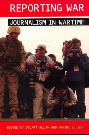 Reporting War: Journalism in Wartime de Stuart Allan