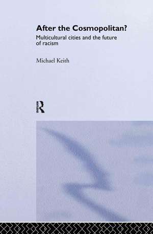 After the Cosmopolitan?: Multicultural Cities and the Future of Racism de Michael Keith