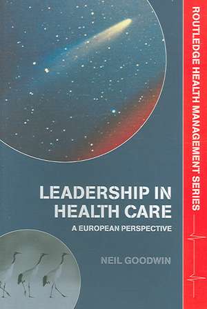 Leadership in Health Care: A European Perspective de Neil Goodwin