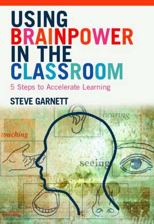 Using Brainpower in the Classroom: Five Steps to Accelerate Learning de Steve Garnett