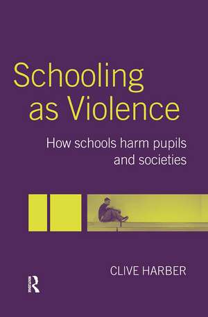 Schooling as Violence: How Schools Harm Pupils and Societies de Clive Harber
