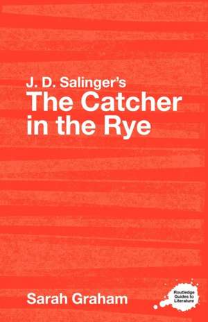 J.D. Salinger's The Catcher in the Rye: A Routledge Study Guide de Sarah Graham