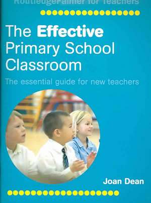 The Effective Primary School Classroom: The Essential Guide for New Teachers de Joan Dean