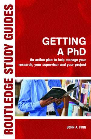 Getting a PhD: An Action Plan to Help Manage Your Research, Your Supervisor and Your Project de John Finn