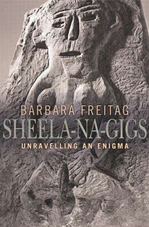 Sheela-na-gigs: Unravelling an Enigma de Barbara Freitag